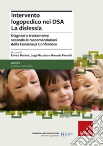 Intervento logopedico nei DSA. La dislessia. Diagnosi e trattamento secondo le raccomandazioni della Consensus Conference libro di Mariani E. (cur.); Marotta L. (cur.); Pieretti M. (cur.)