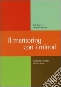 Il mentoring con i minori. Strategie e modelli di intervento libro di Dolan Pat; Brady Bernadine