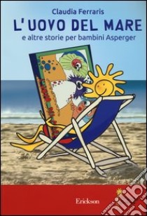 L'uovo del mare e altre storie per bambini Asperger. Ediz. illustrata libro di Ferraris Claudia