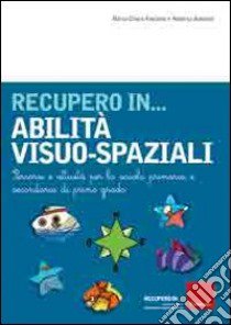 Recupero in... abilità visuo-spaziali. Percorsi e attività per la scuola primaria e secondaria di primo grado libro di Fastame M. Chiara; Antonini Roberta