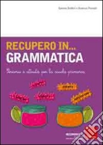 Recupero in... grammatica. Percorsi e attività per la scuola primaria libro di Buffoni Daniela; Pontalti Beatrice