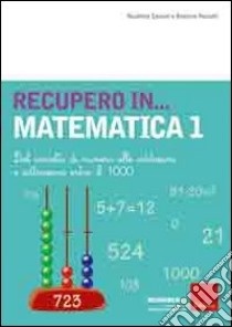 Recupero... in matematica. Vol. 1: Dal concetto di numero alle addizioni e sottrazioni entro il 1000 libro di Pontalti Beatrice; Santoni Nicoletta