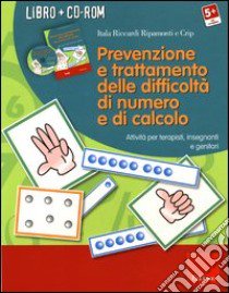 Prevenzione e trattamento delle difficoltà di numero e di calcolo. Attività per terapisti, insegnanti e genitori. Con CD-ROM libro di Riccardi Ripamonti Itala; Crip