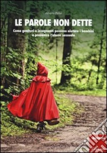 Le parole non dette. Come genitori e insegnanti possono aiutare i bambini a prevenire l'abuso sessuale. Con DVD libro di Pellai Alberto