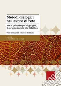 Metodi dialogici nel lavoro di rete. Per la psicoterapia di gruppo, ilservizio sociale e la didattica libro di Seikkula Jaakko; Arnkil Tom E.