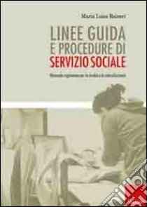 Linee guida e procedure di servizio sociale. Manuale ragionato per lo studio e la consultazione libro di Raineri Maria Luisa