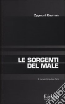 Le sorgenti del male libro di Bauman Zygmunt; Park Y. (cur.); Mazzeo R. (cur.)