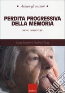 Perdita progressiva della memoria. Come conviverci libro di Burgener Sandy; Twigg Prudence