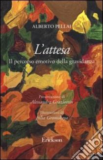 L'attesa. Il percorso emotivo della gravidanza libro di Pellai Alberto