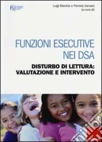 Funzioni esecutive nei Dsa. Disturbo di lettura: valutazione e intervento libro di Marotta Luigi; Varvara Pamela