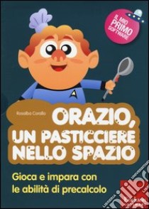 Orazio, un pasticciere nello spazio. Gioca e impara con le abilità di precalcolo. Con CD-ROM libro di Corallo Rosalba