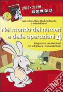 Nel mondo dei numeri e delle operazioni. Con CD-ROM. Vol. 4: Programma per esercitarsi con le frazioni e i numeri decimali libro di Alberti Carla; Bracchi M. Elisabetta; Portieri Stefania