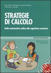 Strategie di calcolo. Dalla matematica vedica alla cognizione numerica libro di Malagoli Gian Marco; Pellizzari Eugenia; Lucangeli Daniela