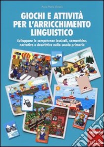 Giochi e attività per l'arricchimento linguistico. Sviluppare le competenze lessicali, semantiche, narrative e descrittive nella scuola primaria libro di Venera Anna Maria