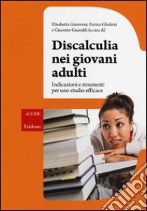 Discalculia nei giovani adulti. Indicazioni e strumenti per uno studio efficace libro di Genovese E. (cur.); Ghidoni E. (cur.); Guaraldi G. (cur.)