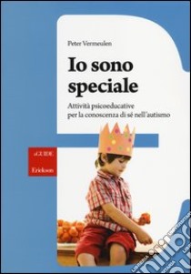 Io sono speciale. Attività psicoeducative per la conoscenza di sé nell'autismo. Con CD-ROM libro di Vermeulen Peter