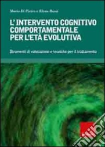 L'intervento cognitivo-comportamentale per l'età evolutiva. Strumenti di valutazione e tecniche per il trattamento. Con CD-ROM libro di Di Pietro Mario; Bassi Elena