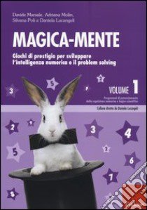 Magica-mente. Vol. 1: Giochi di prestigio per sviluppare l'intelligenza numerica e il problem solving libro