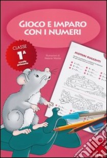 Gioco e imparo con i numeri. Quaderno. Per la 1ª classe elementare. Vol. 1 libro