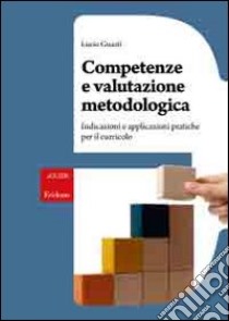 Competenze e valutazione metodologica. Indicazioni e applicazioni pratiche per il curricolo libro di Guasti Lucio