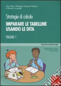 Strategie di calcolo. Vol. 1: Imparare le tabelline usando le dita libro di Malagoli Gian Marco; Pellizzari Eugenia; Lucangeli Daniela