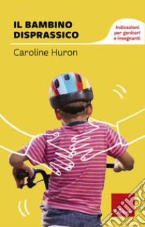 Il bambino disprassico. Indicazioni per genitori e insegnanti libro di Huron Caroline; Bono M. (cur.); Muzio C. (cur.)