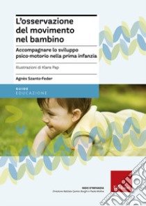 L'osservazione del movimento nel bambino. Accompagnare lo sviluppo psico-motorio nella prima infanzia libro di Szanto-Feder Agnes