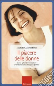 Il piacere delle donne. Come affrontare e risolvere le problematiche sessuali e affettive libro di Giannantonio Michele