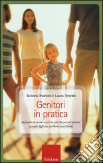 Genitori in pratica. Manuale di primo soccorso psicologico per aiutare i propri figli nei problemi quotidiani libro di Mariotti Roberta; Pettenò Laura