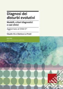 Diagnosi dei disturbi evolutivi. Modelli, criteri diagnostici e casi clinici libro di Vio Claudio; Lo Presti Gianluca