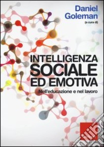 Intelligenza sociale ed emotiva. Nell'educazione e nel lavoro libro di Goleman D. (cur.)