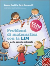 Problemi di matematica con la LIM. Nella scuola primaria libro di Favilli Franco; Romanelli Carlo