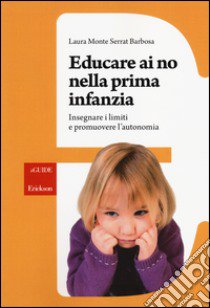 Educare ai no nella prima infanzia. Insegnare i limiti e promuovere l'autonomia libro di Monte Serrat Barbosa Laura