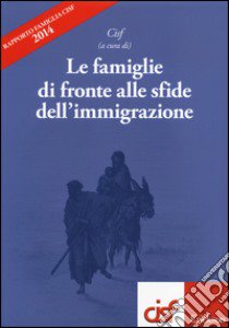 Le famiglie di fronte alle sfide dall'immigrazione. Rapporto famiglia Cisf 2014 libro di CISF. Centro Internazionale Studi Famiglia (cur.)