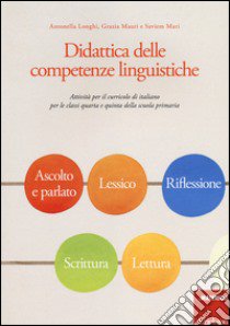 Didattica delle competenze linguistiche. Attività per il curricolo di italiano per le classi quarta e quinta della scuola primaria libro di Longhi Antonella; Mauri Grazia; Saviem