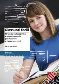 Riassunti facili. Strategie metacognitive e modelli operativi per imparare a riassumere testi libro di Scataglini Carlo