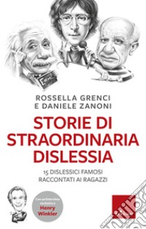 Storie di straordinaria dislessia. 15 dislessici famosi raccontati ai ragazzi libro di Grenci Rossella; Zanoni Daniele