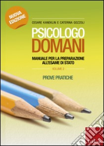 Psicologo domani. Manuale per la preparazione all'esame di Stato. Prove pratiche. Vol. 2 libro di Kaneklin Cesare; Gozzoli Caterina