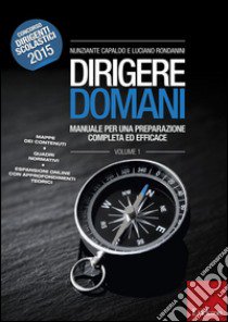 Dirigere domani. Vol. 1: Manuale per una preparazione completa ed efficace libro di Capaldo Nunziante; Rondanini Luciano