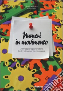 Numeri in movimento. Attività per apprendere l'aritmetica con la pascalina libro di Maschietto Michela; Savioli Ketty