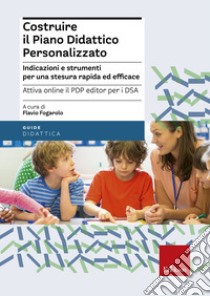 Costruire il piano didattico personalizzato. Indicazioni e strumenti per una stesura rapida ed efficace. Con aggiornamento online libro di Fogarolo F. (cur.)