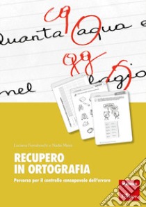 Recupero in ortografia. Percorso per il controllo consapevole dell'errore libro di Ferraboschi Luciana; Meini Nadia