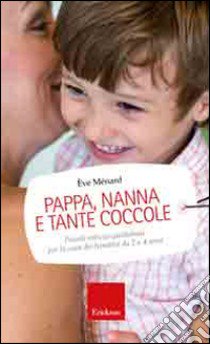 Pappa, nanna e tante coccole. Piccole astuzie quotidiane per la cura dei bambini da 2 a 4 anni libro di Ménard Eve