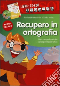 Recupero in ortografia. Percorso per il controllo consapevole dell'errore. Con CD-ROM libro di Meini Nadia; Ferraboschi Luciana