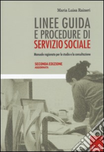 Linee guida e procedure di servizio sociale. Manuale ragionato per lo studio e la consultazione libro di Raineri Maria Luisa