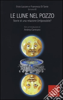 Le lune nel pozzo. Storie di una relazione (im)possibile? libro di Lazzaro E. (cur.); Di Tante F. (cur.)