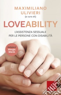 LoveAbility. L'assistenza sessuale per le persone con disabilità libro di Ulivieri M. (cur.)
