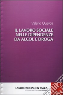 Il lavoro sociale nelle dipendenze da alcol e droga libro di Quercia Valerio