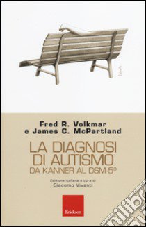 La diagnosi di autismo da Kanner al DSM-5 libro di Volkmar Fred R.; McPartland James C.; Vivanti G. (cur.)