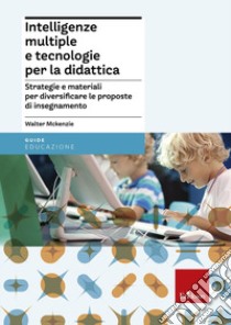 Intelligenze multiple e tecnologie per la didattica. Strategie e materiali per diversificare le proposte di insegnamento libro di McKenzie Walter